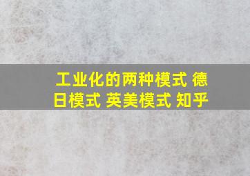 工业化的两种模式 德日模式 英美模式 知乎